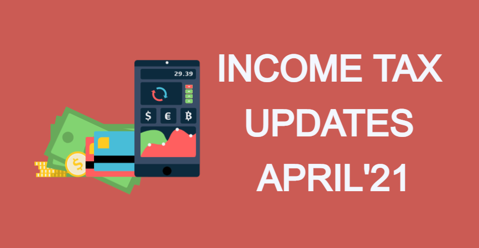 Income Tax Updates April’21